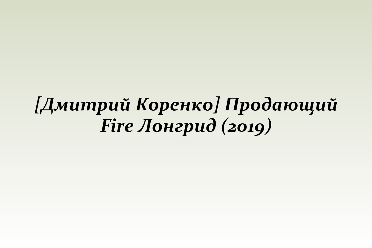 [Дмитрий Коренко] Продающий Fire Лонгрид (2019)