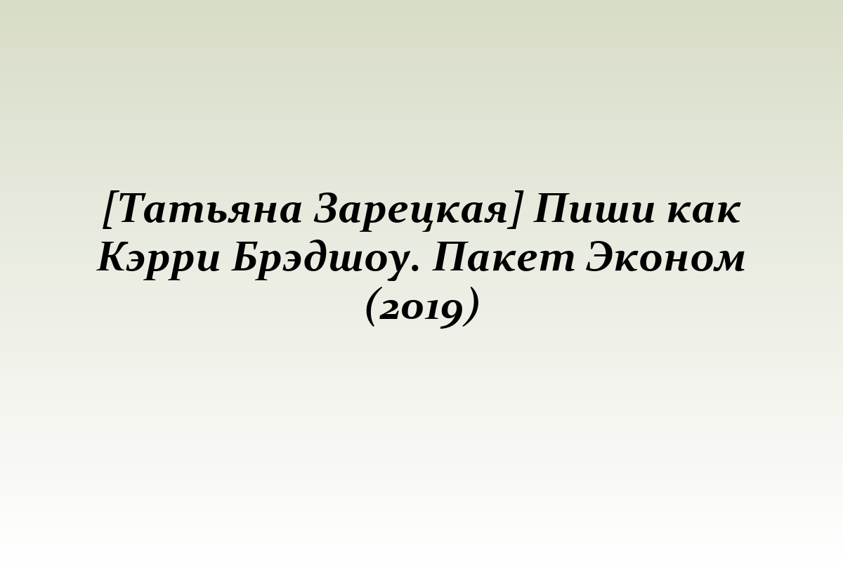 [Татьяна Зарецкая] Пиши как Кэрри Брэдшоу. Пакет Эконом (2019)