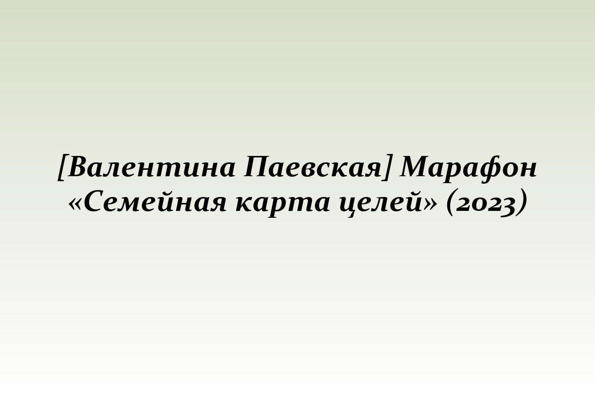[Валентина Паевская] Марафон «Семейная карта целей» (2023)