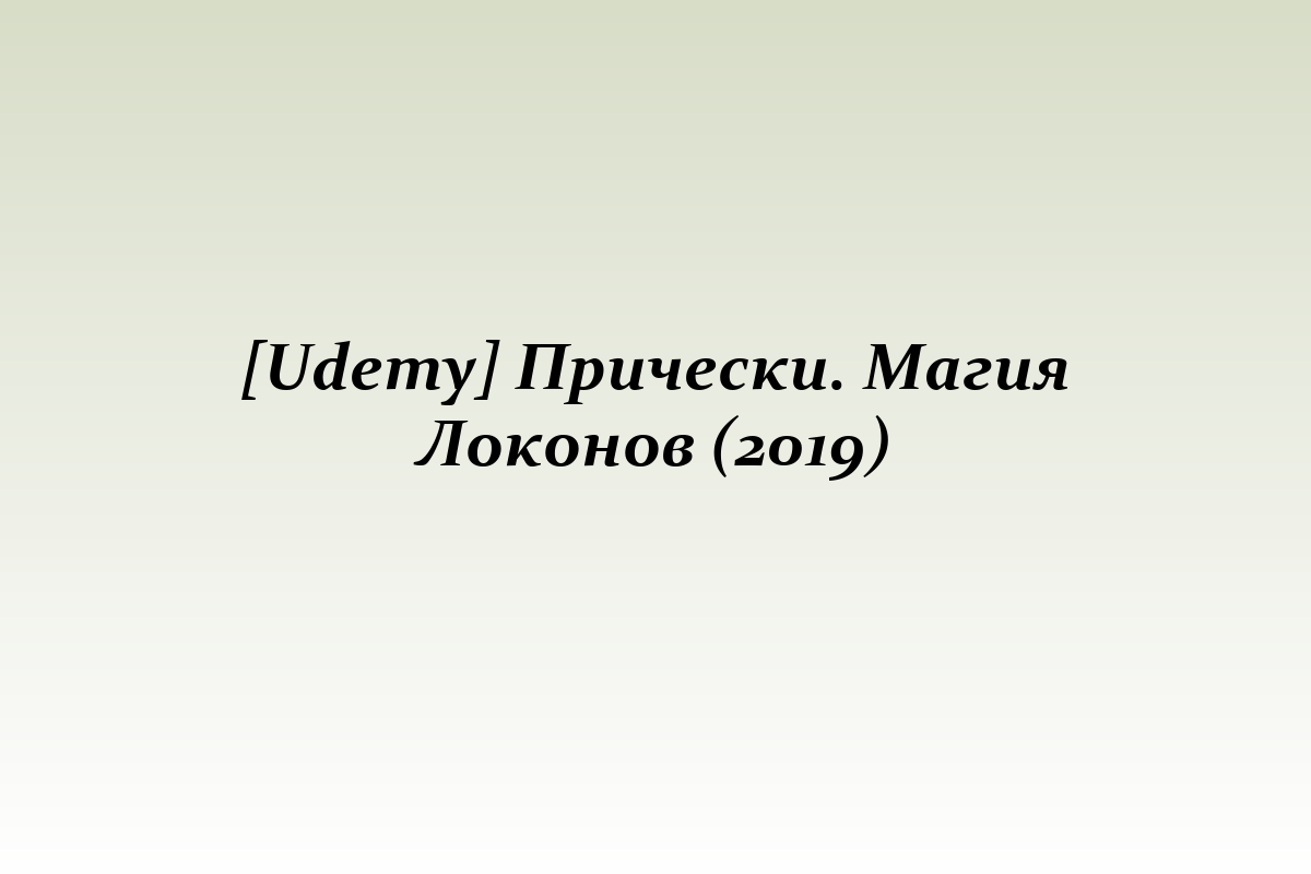 [Udemy] Прически. Магия Локонов (2019)
