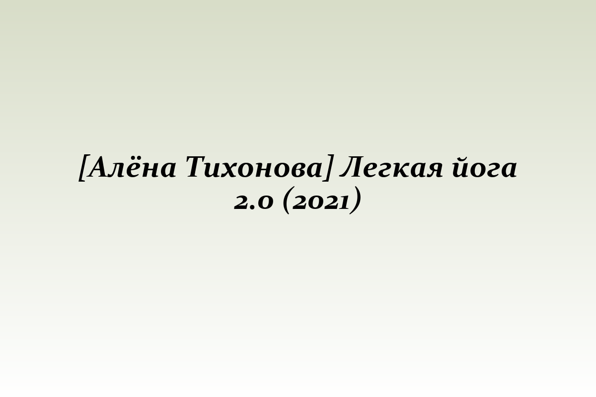 [Алёна Тихонова] Легкая йога 2.0 (2021)