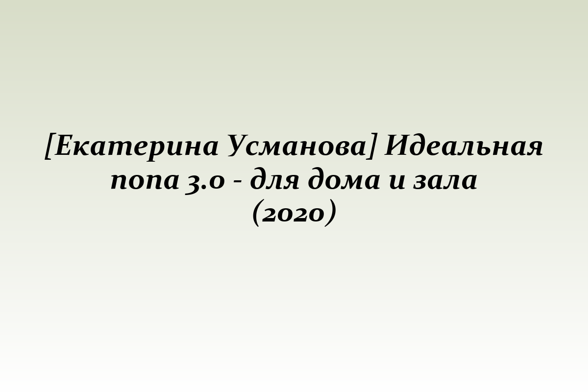 [Екатерина Усманова] Идеальная попа 3.0 - для дома и зала (2020)