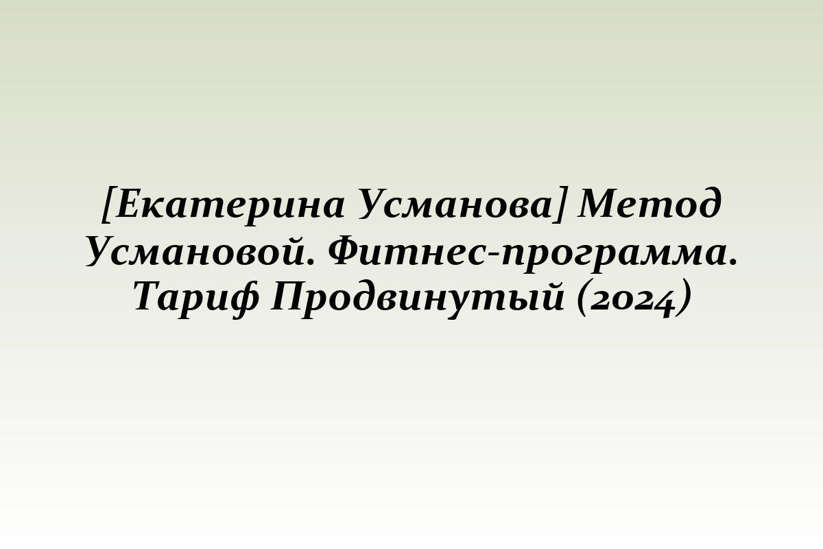 [Екатерина Усманова] Метод Усмановой. Фитнес-программа. Тариф Продвинутый (2024)