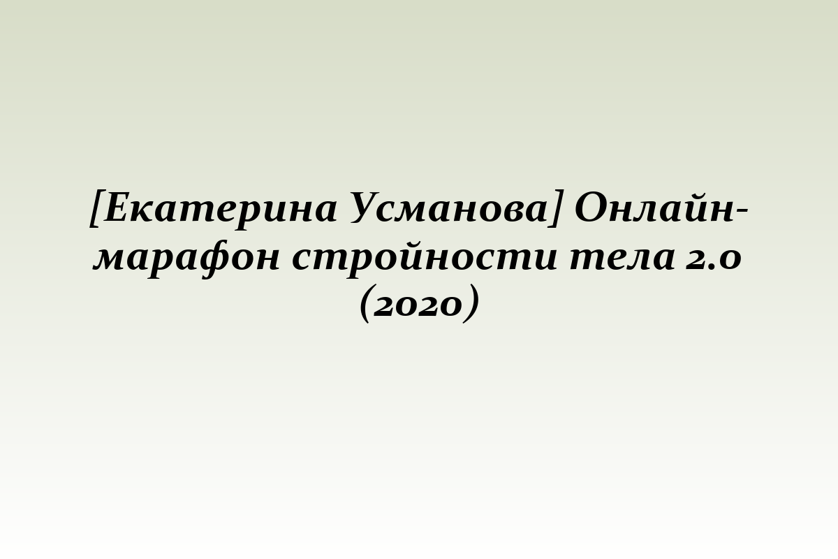 [Екатерина Усманова] Онлайн-марафон стройности тела 2.0 (2020)