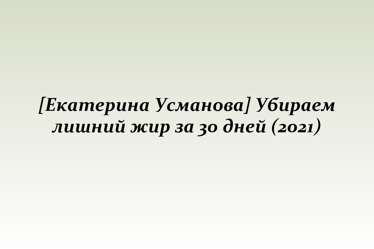 [Екатерина Усманова] Убираем лишний жир за 30 дней (2021)