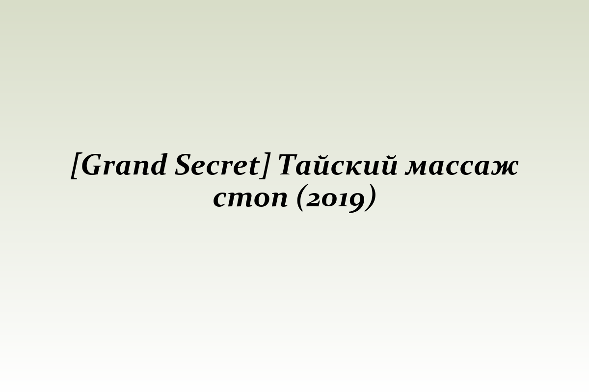 [Grand Secret] Тайский массаж стоп (2019)