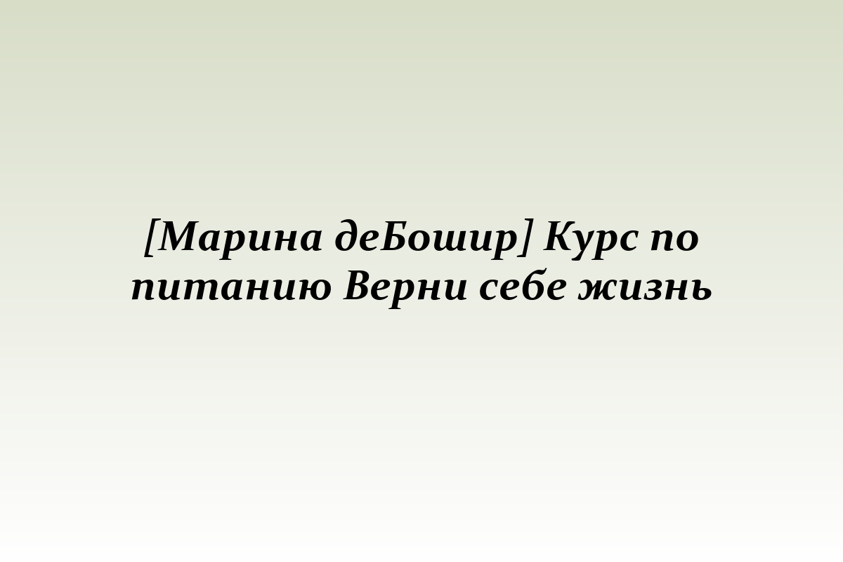 [Марина деБошир] Курс по питанию Верни себе жизнь