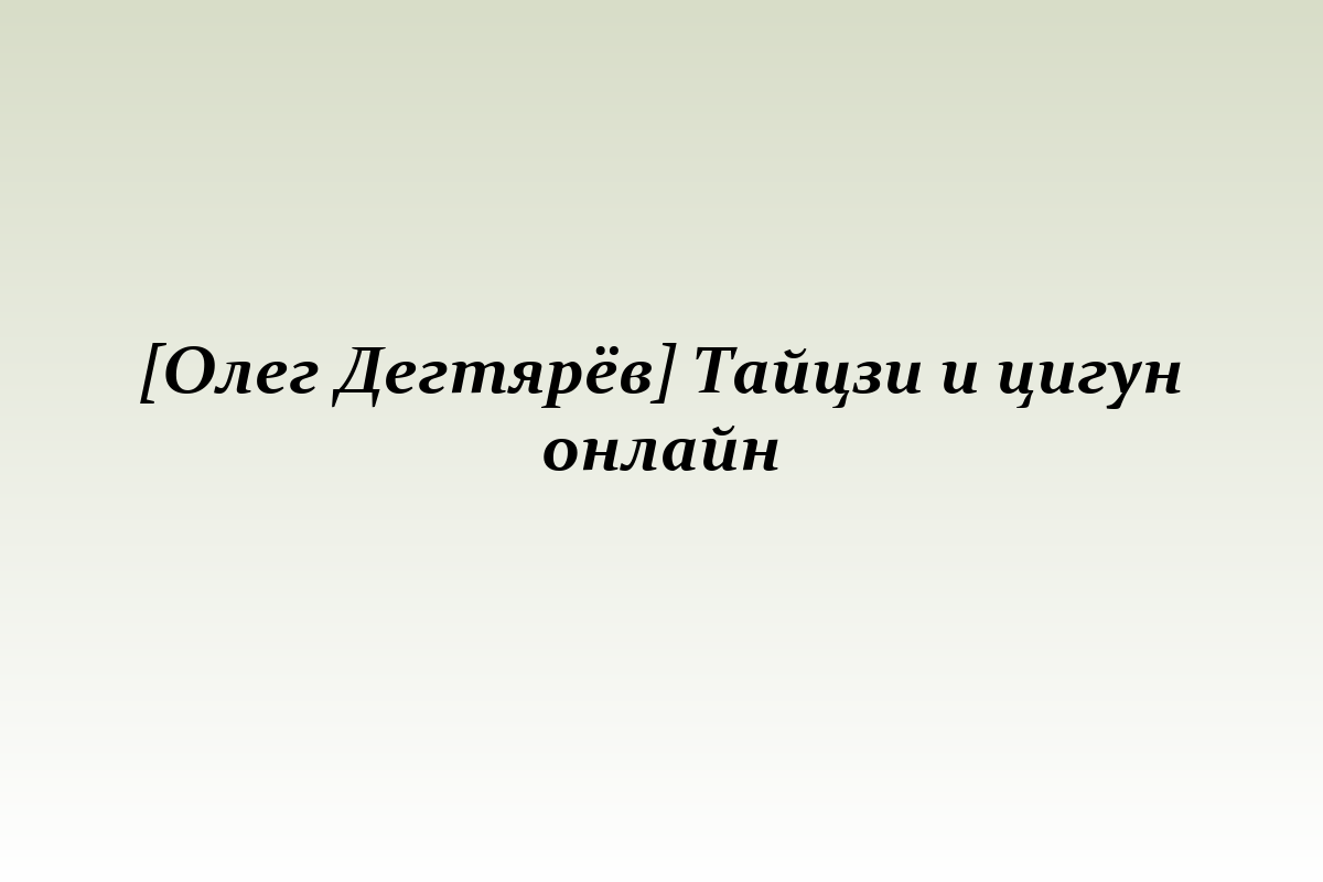 [Олег Дегтярёв] Тайцзи и цигун онлайн