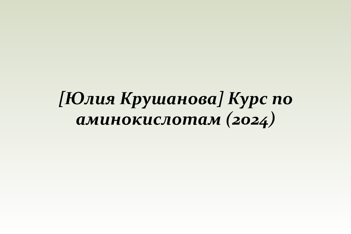 [Юлия Крушанова] Курс по аминокислотам (2024)