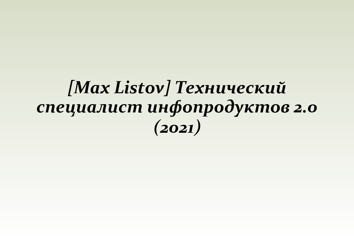 [Max Listov] Технический специалист инфопродуктов 2.0 (2021)