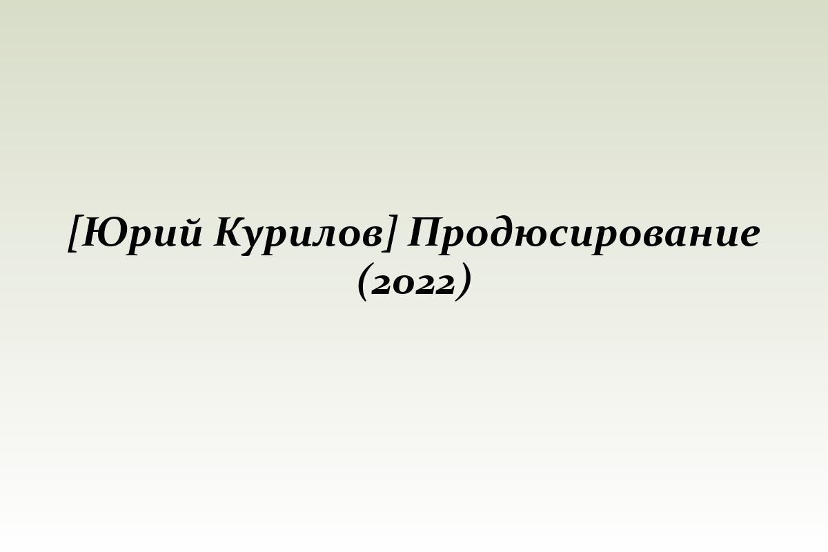 [Юрий Курилов] Продюсирование (2022)