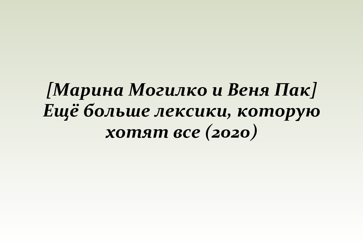 [Марина Могилко и Веня Пак] Ещё больше лексики, которую хотят все (2020)