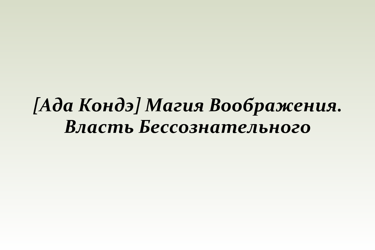 [Ада Кондэ] Магия Воображения. Власть Бессознательного