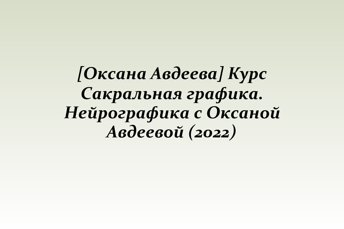 [Оксана Авдеева] Курс Сакральная графика. Нейрографика с Оксаной Авдеевой (2022)