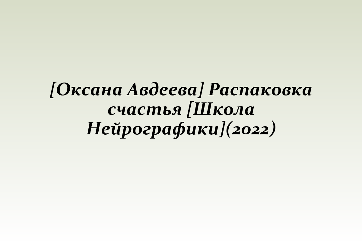 [Оксана Авдеева] Распаковка счастья [Школа Нейрографики](2022)