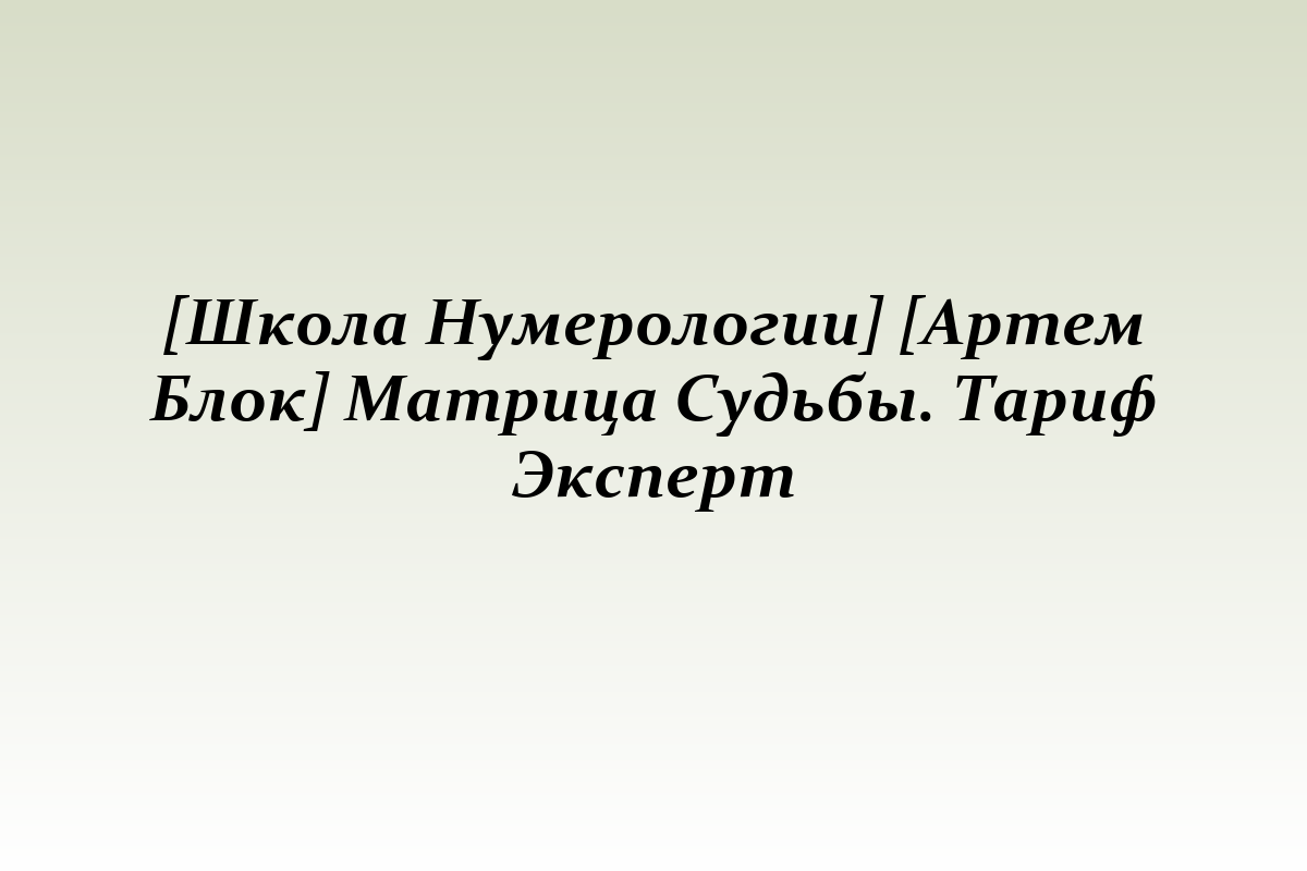 [Школа Нумерологии] [Артем Блок] Матрица Судьбы. Тариф Эксперт