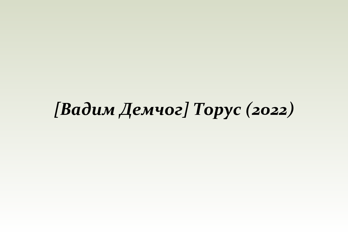 [Вадим Демчог] Торус (2022)