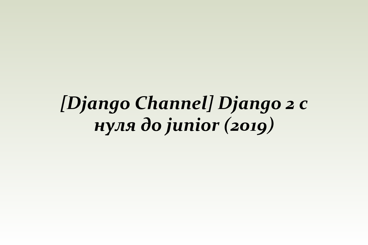 [Django Channel] Django 2 с нуля до junior (2019)