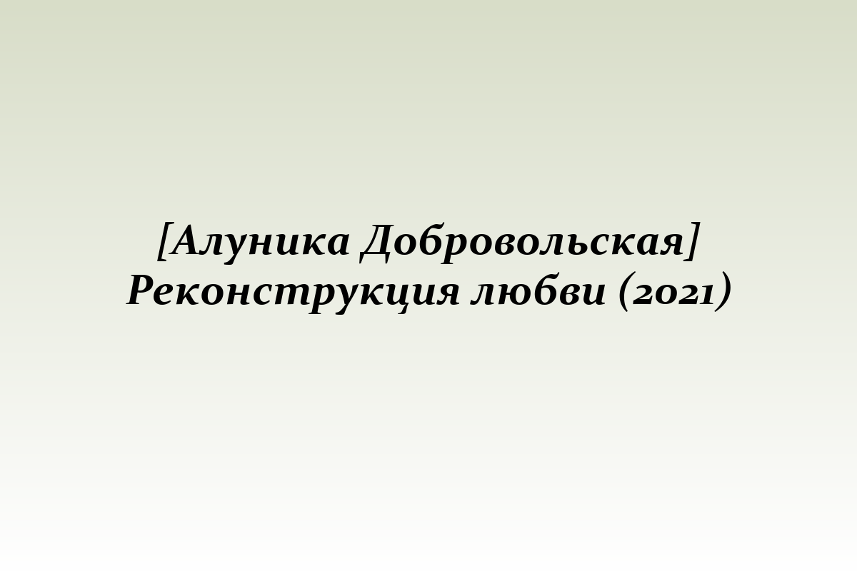[Алуника Добровольская] Реконструкция любви (2021)