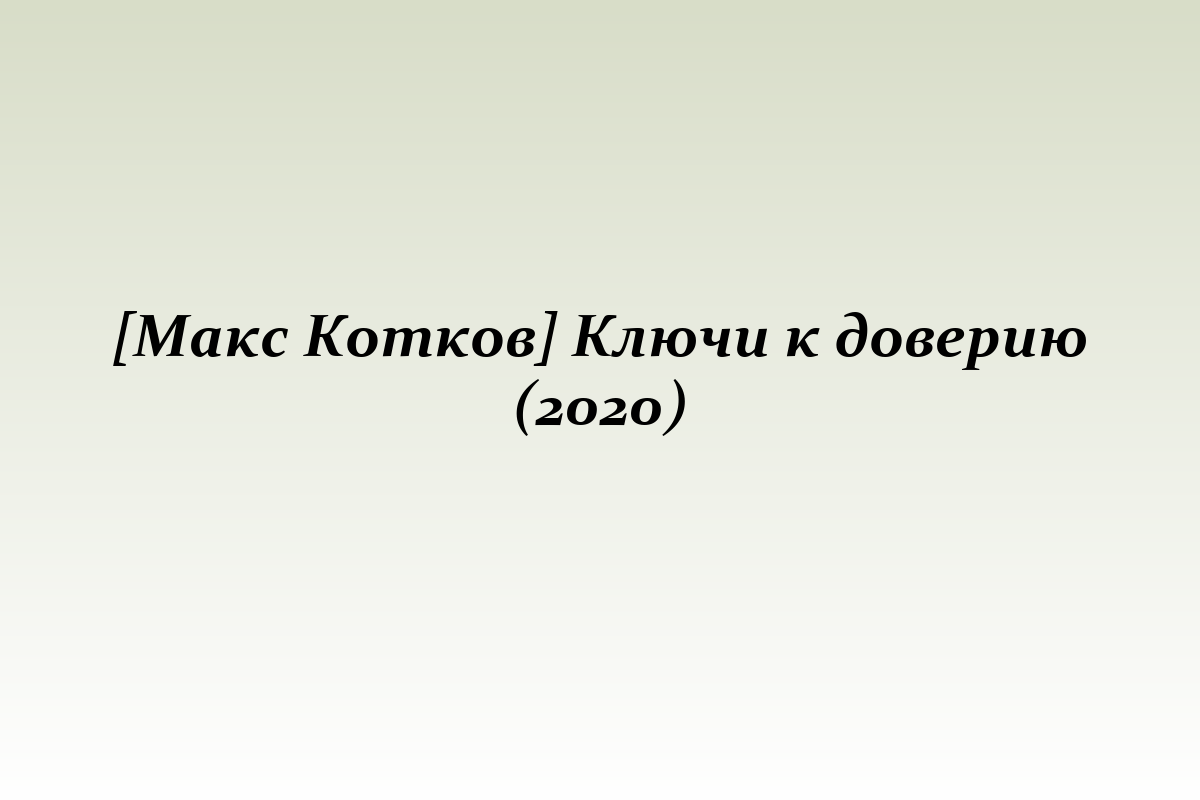 [Макс Котков] Ключи к доверию (2020)