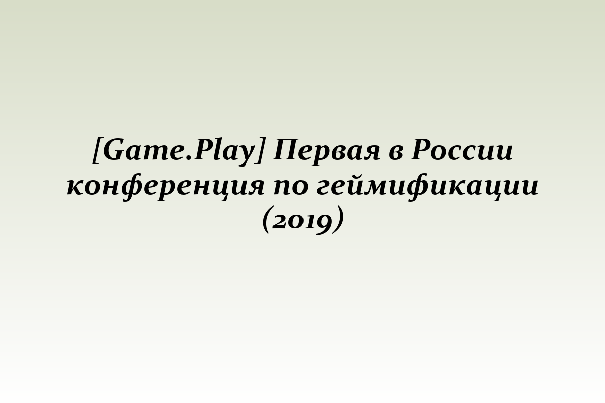 [Game.Play] Первая в России конференция по геймификации (2019)
